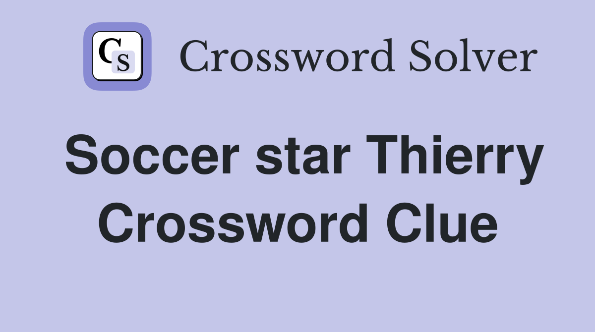 Soccer star Thierry Crossword Clue