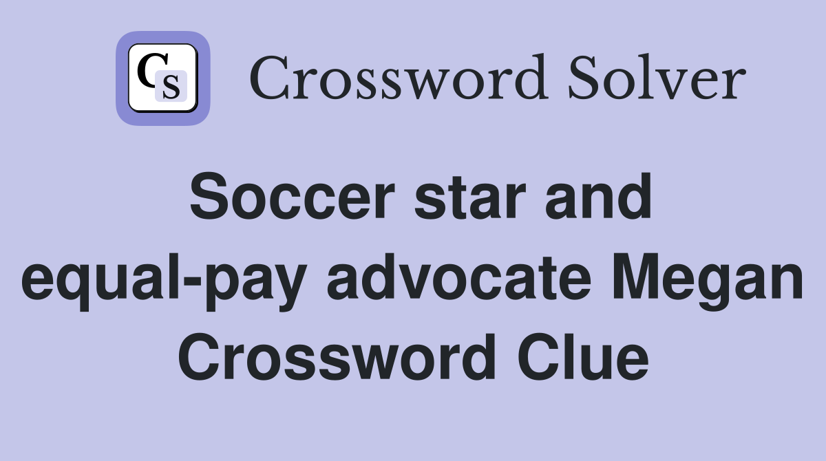 Soccer star and equal-pay advocate Megan Crossword Clue