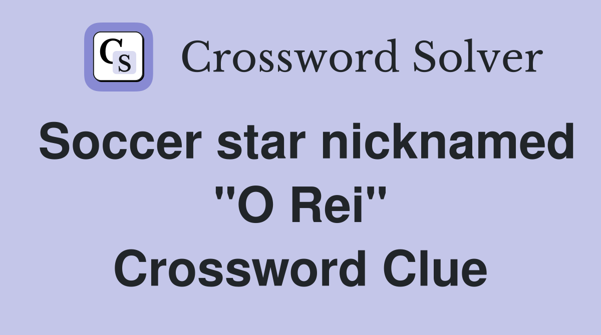 Soccer star nicknamed "O Rei" Crossword Clue