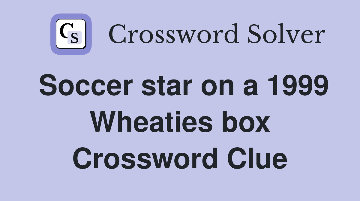 Soccer star on a 1999 Wheaties box Crossword Clue