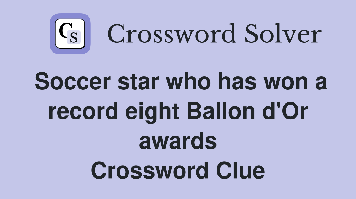 Soccer star who has won a record eight Ballon d'Or awards Crossword Clue