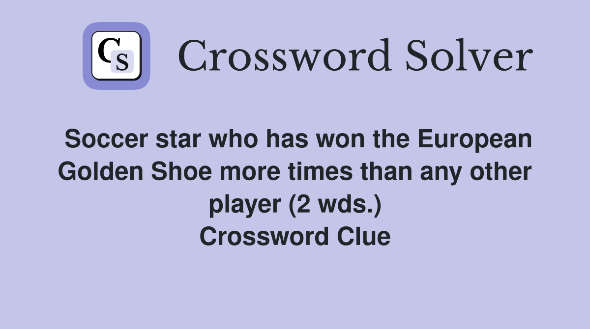 Soccer star who has won the European Golden Shoe more times than any other player (2 wds.) Crossword Clue