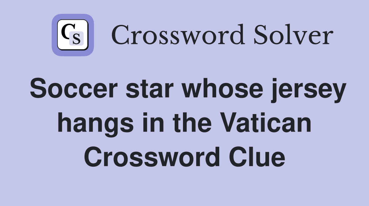 Soccer star whose jersey hangs in the Vatican Crossword Clue