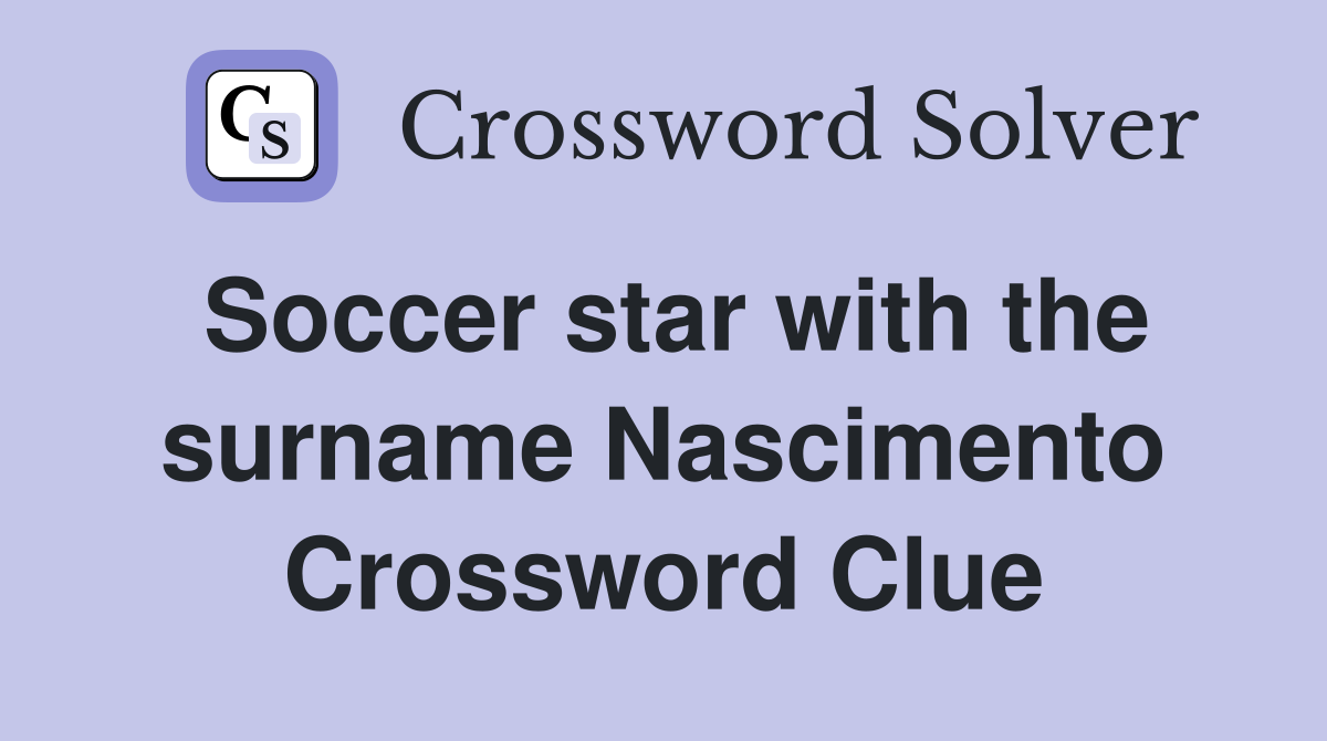 Soccer star with the surname Nascimento Crossword Clue