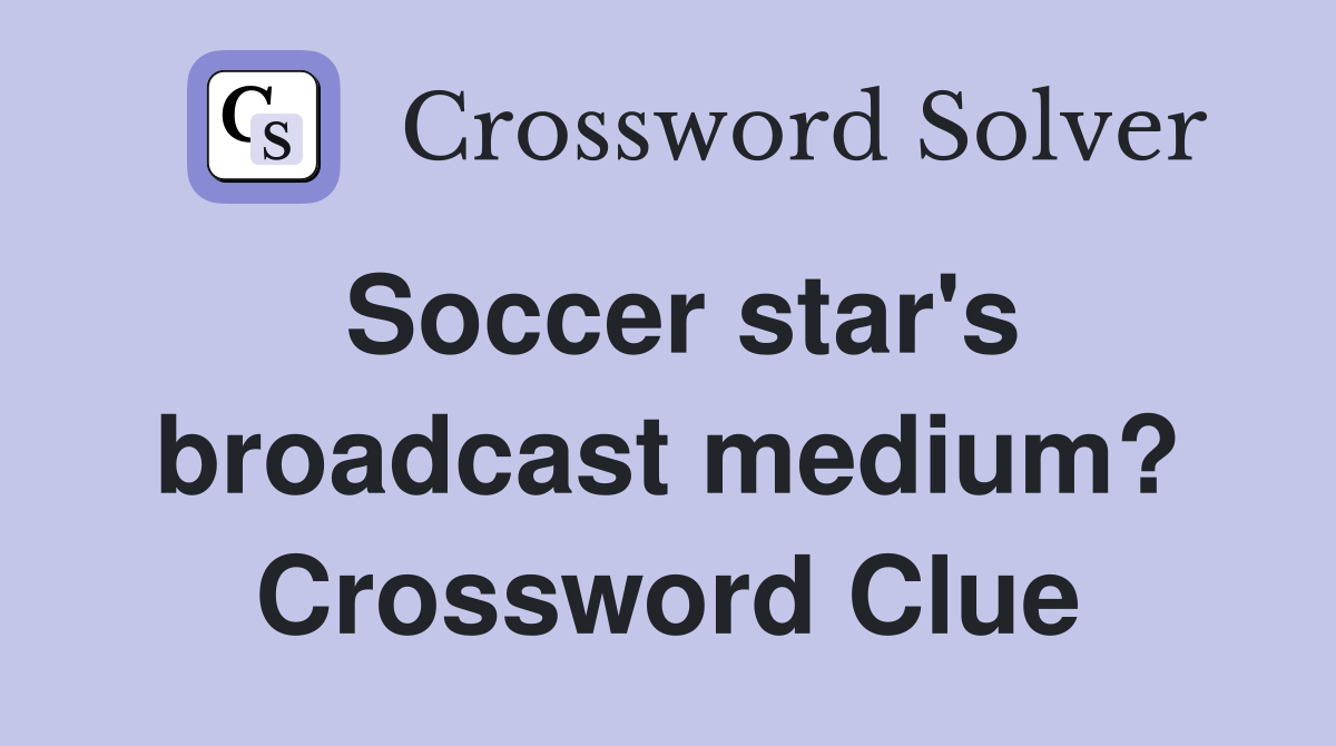 Soccer star's broadcast medium? Crossword Clue