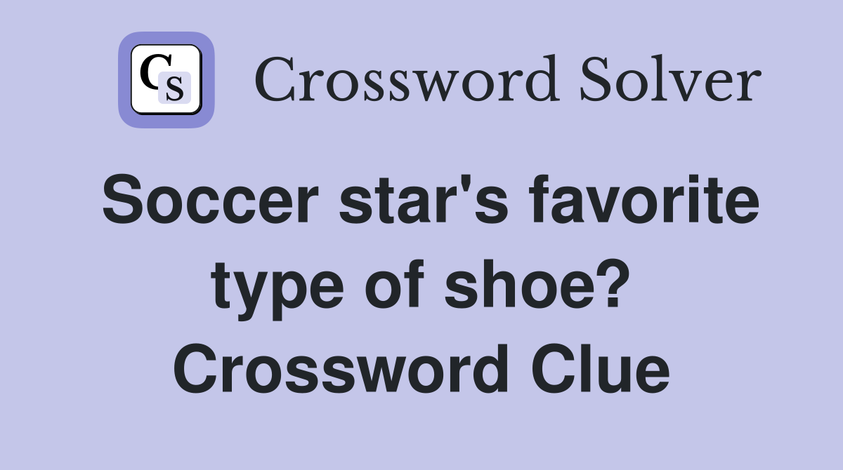 Soccer star's favorite type of shoe? Crossword Clue