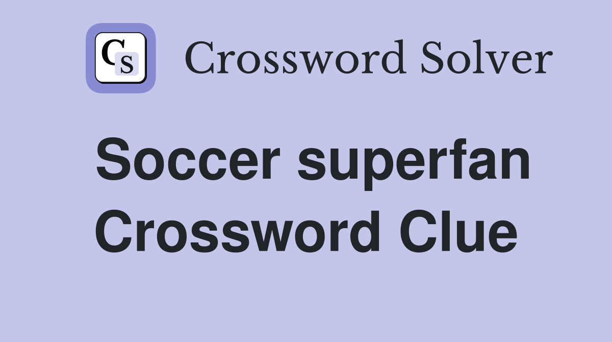 Soccer superfan Crossword Clue