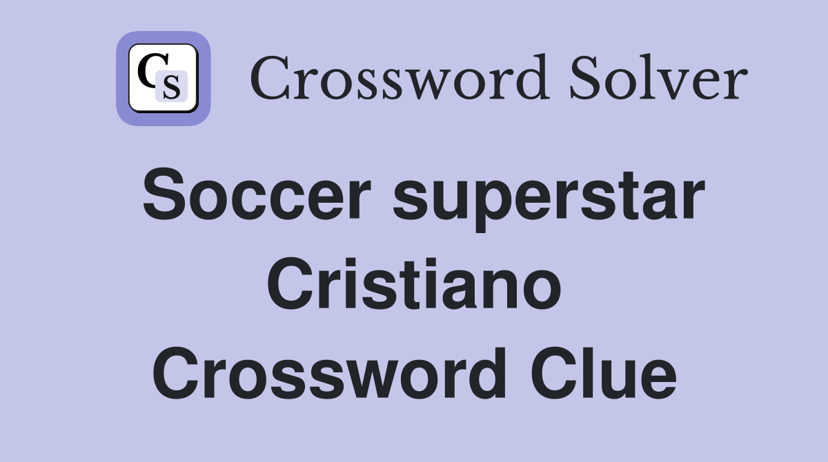 Soccer superstar Cristiano Crossword Clue