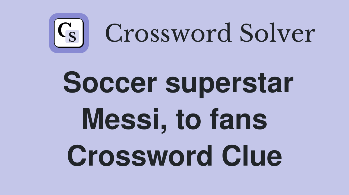 Soccer superstar Messi, to fans Crossword Clue