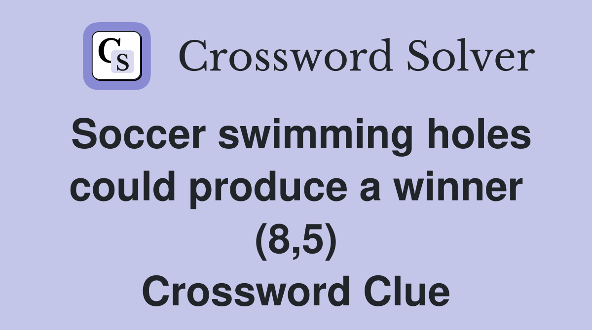 Soccer swimming holes could produce a winner (8,5) Crossword Clue