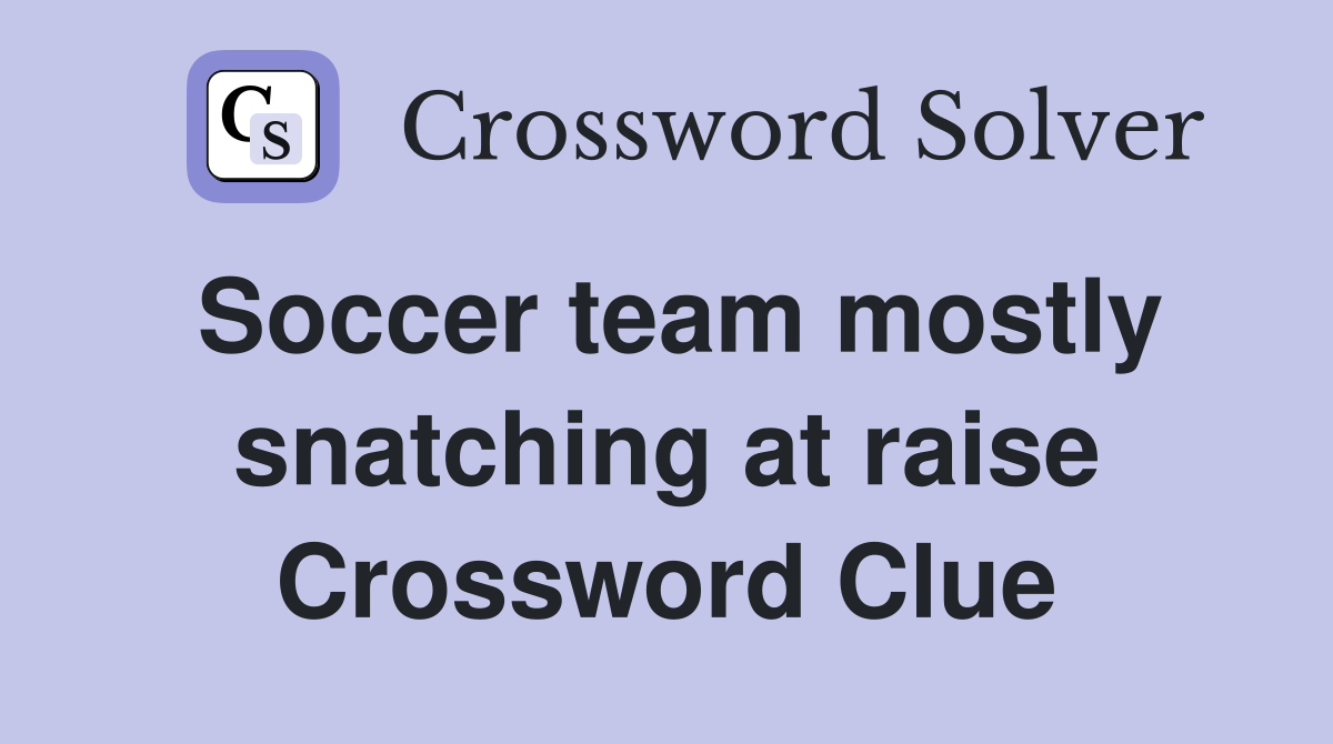 Soccer team mostly snatching at raise Crossword Clue