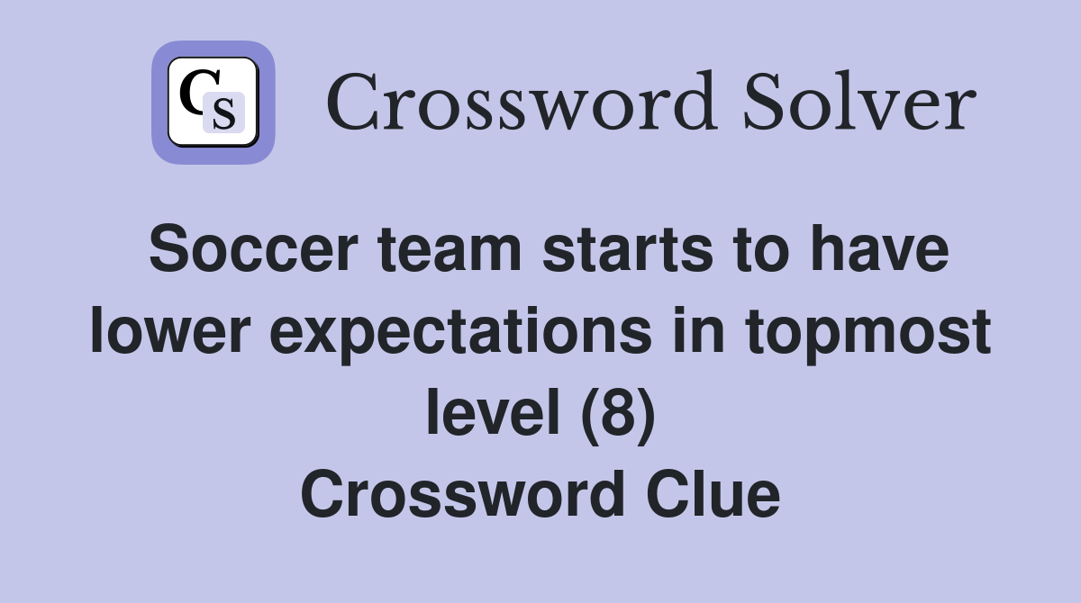Soccer team starts to have lower expectations in topmost level (8) Crossword Clue