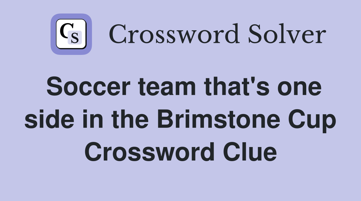 Soccer team that's one side in the Brimstone Cup Crossword Clue