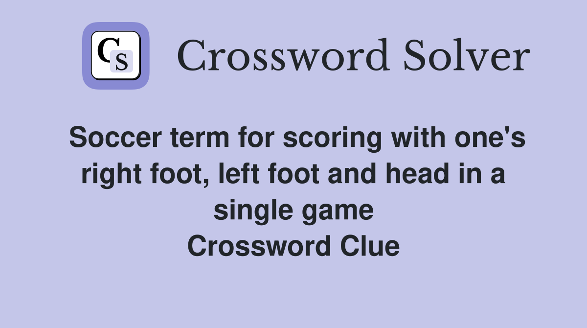 Soccer term for scoring with one's right foot, left foot and head in a single game Crossword Clue