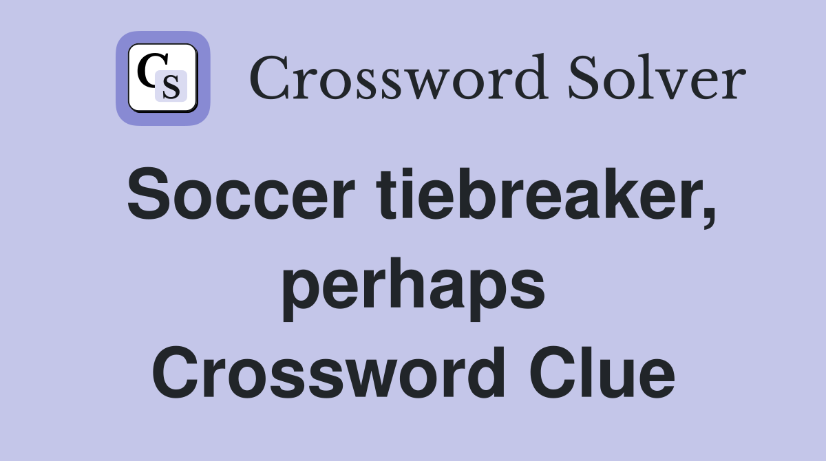Soccer tiebreaker, perhaps Crossword Clue
