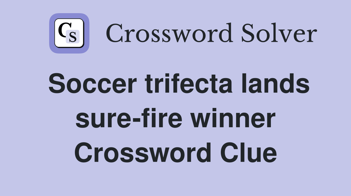 Soccer trifecta lands sure-fire winner Crossword Clue