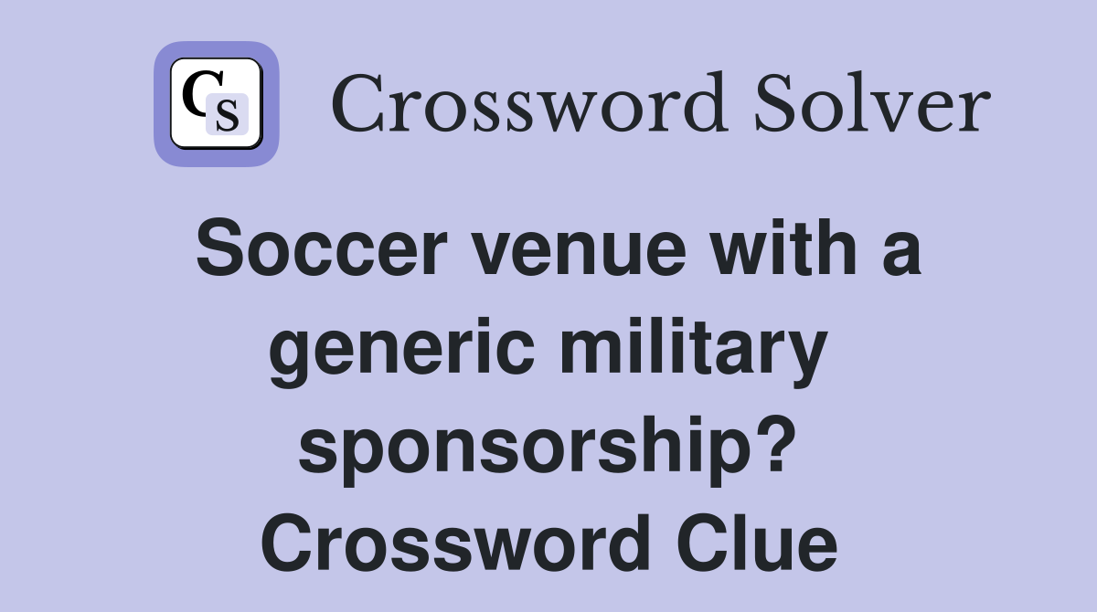 Soccer venue with a generic military sponsorship? Crossword Clue
