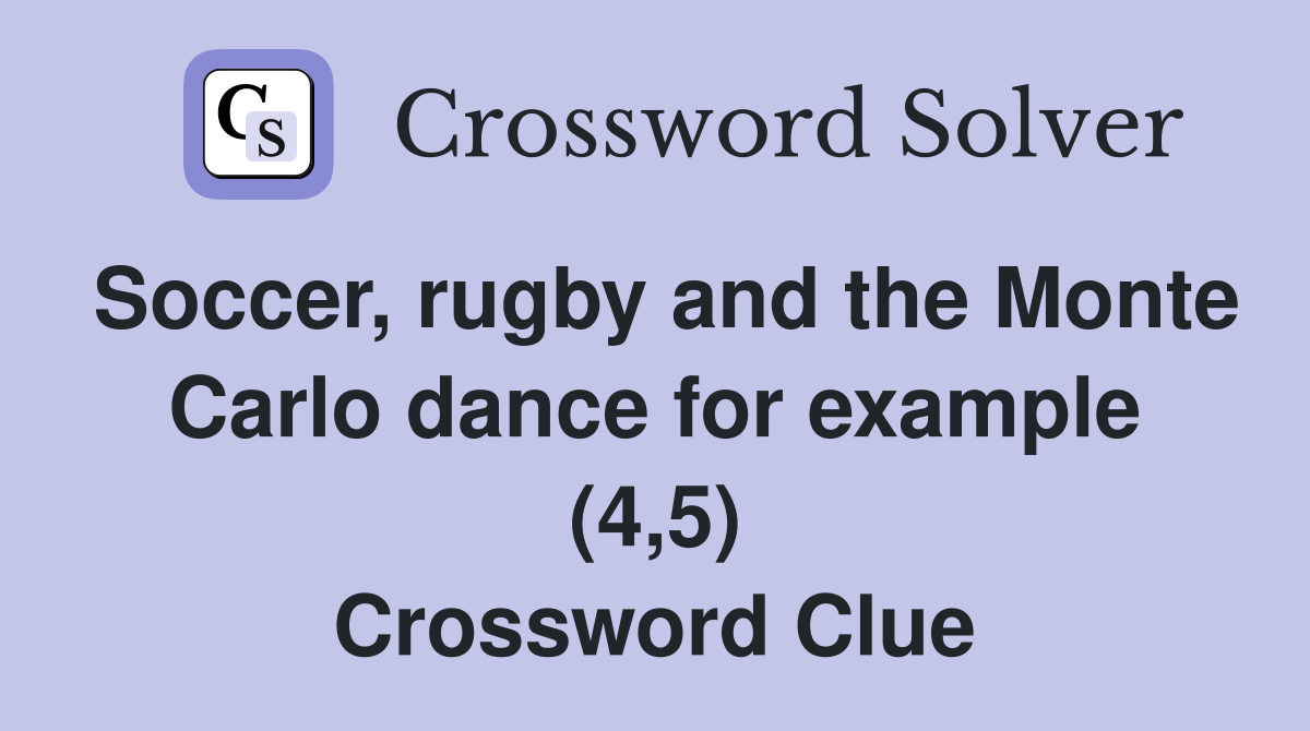 Soccer, rugby and the Monte Carlo dance for example (4,5) Crossword Clue