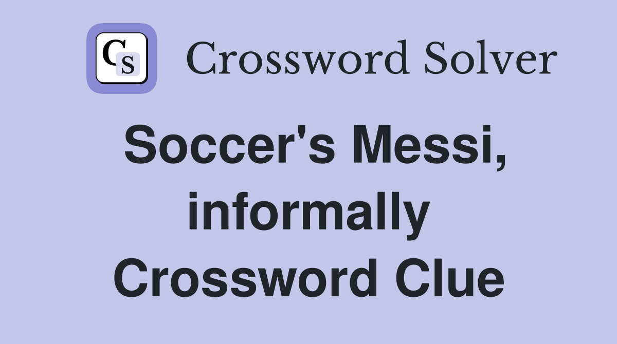 Soccer's Messi, informally Crossword Clue