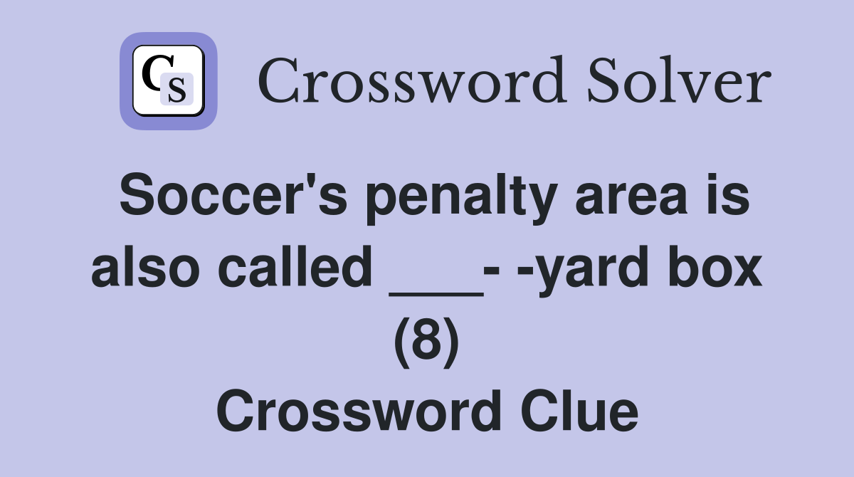 Soccer's penalty area is also called ___- -yard box (8) Crossword Clue
