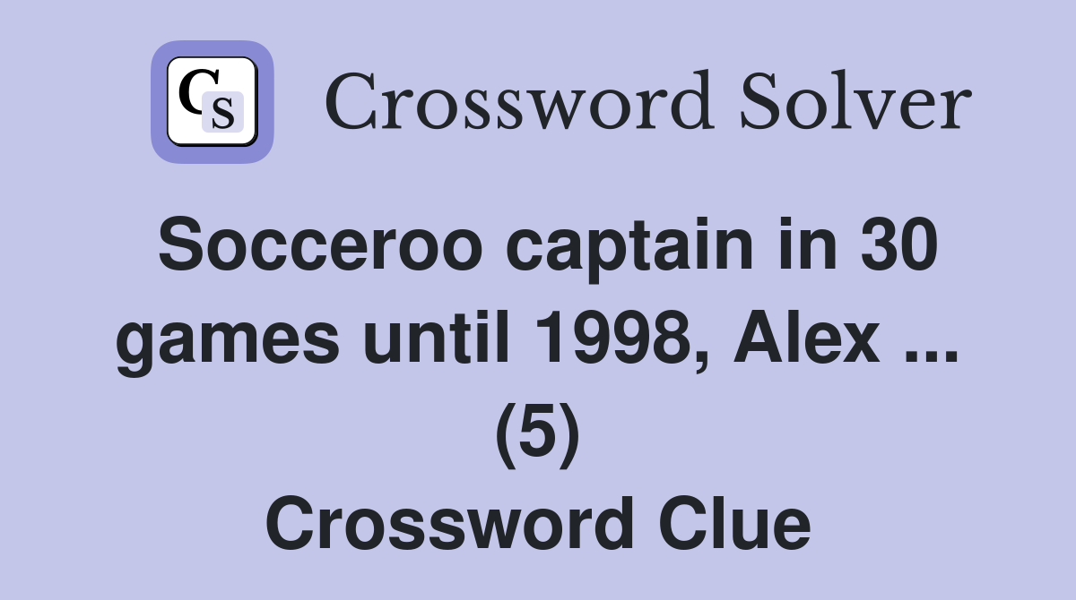 Socceroo captain in 30 games until 1998, Alex ... (5) Crossword Clue