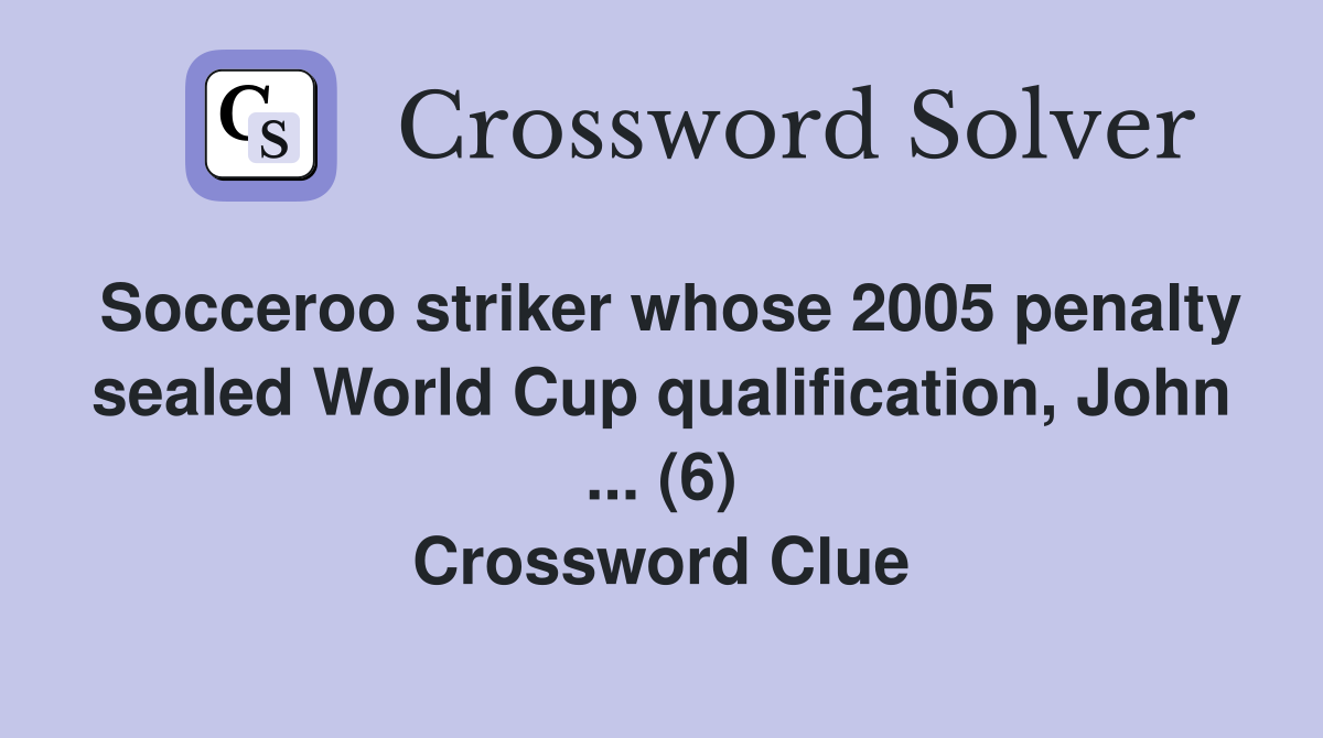 Socceroo striker whose 2005 penalty sealed World Cup qualification, John ... (6) Crossword Clue