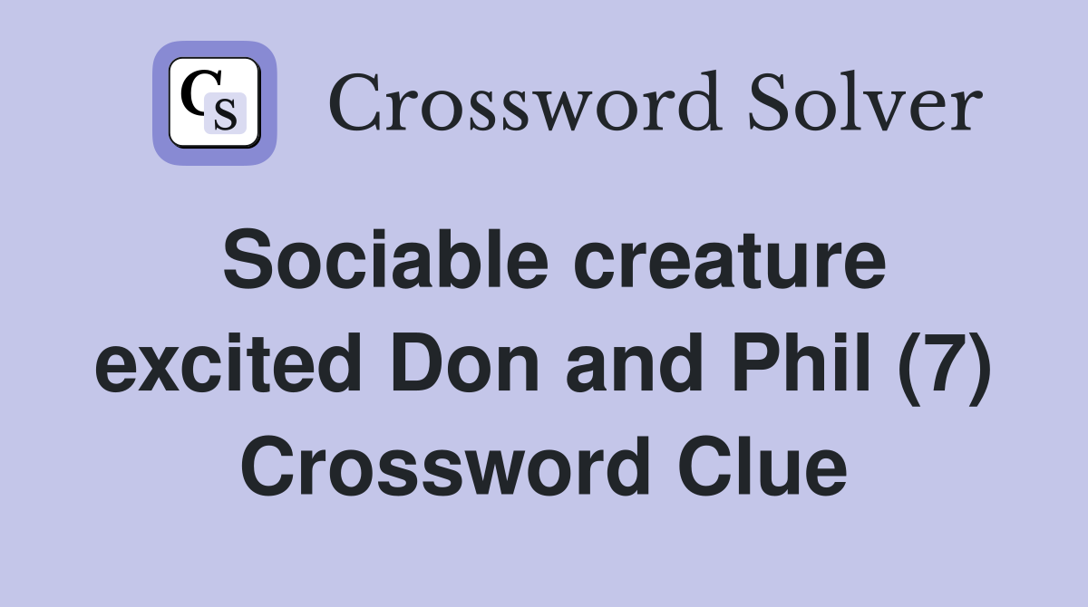 Sociable creature excited Don and Phil (7) Crossword Clue