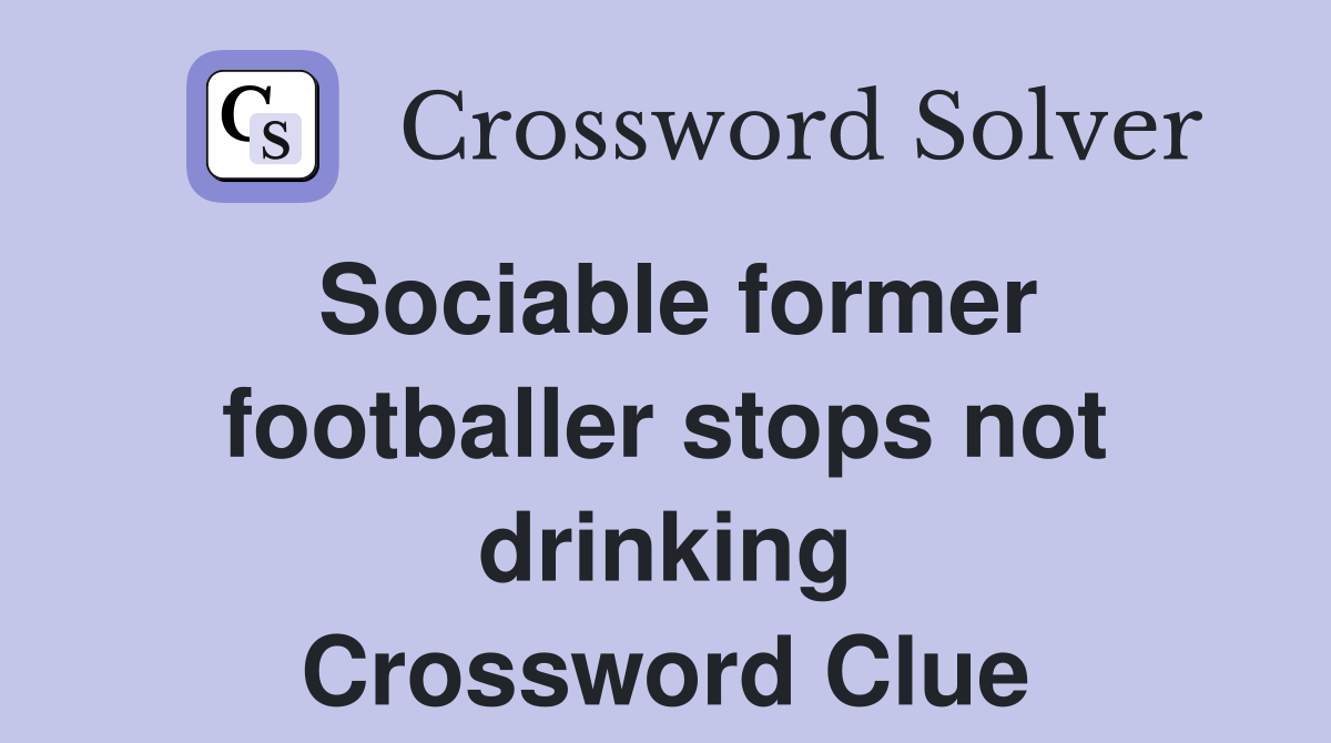 Sociable former footballer stops not drinking Crossword Clue
