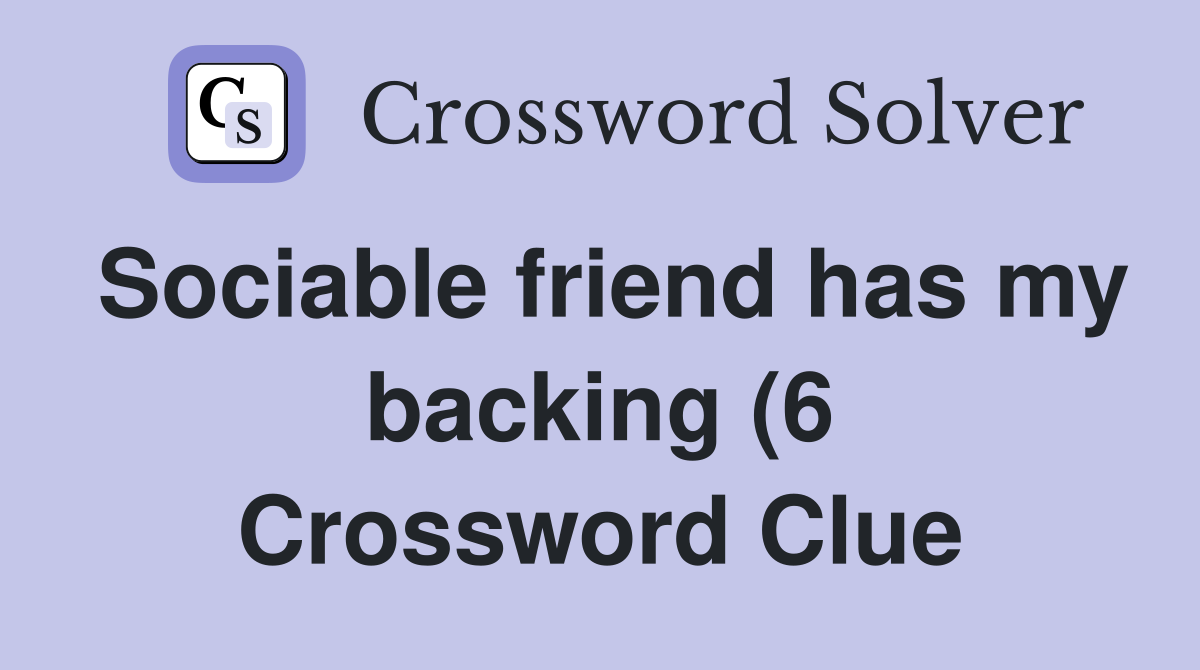 Sociable friend has my backing (6) Crossword Clue Answers Crossword Sociable friend has my backing (6) Crossword Clue Answers Crossword