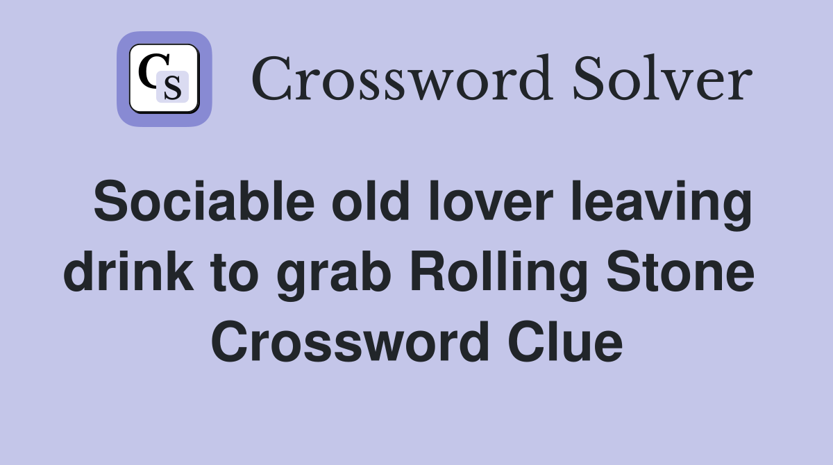 Sociable old lover leaving drink to grab Rolling Stone  Crossword Clue
