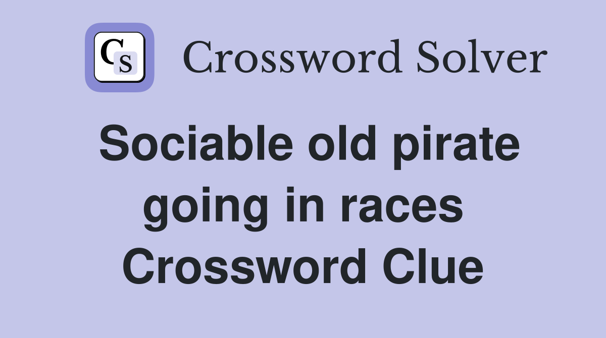 Sociable old pirate going in races Crossword Clue
