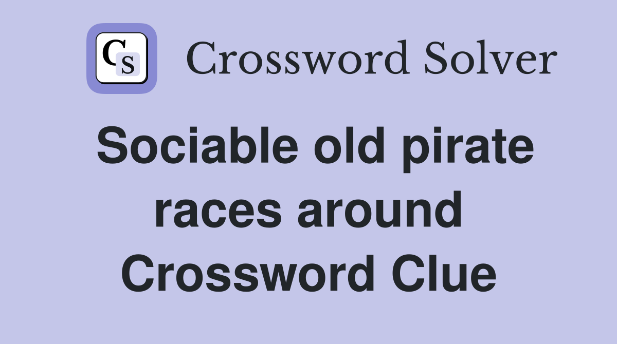 Sociable old pirate races around Crossword Clue