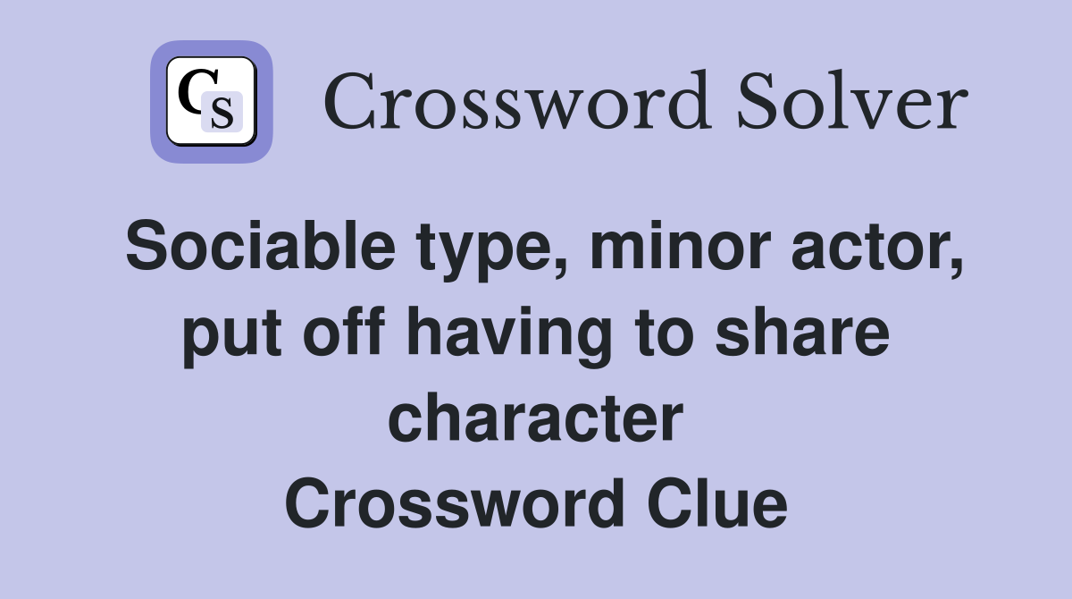 Sociable type, minor actor, put off having to share character Crossword Clue