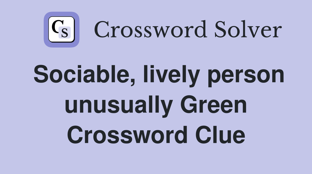 Sociable, lively person unusually Green Crossword Clue