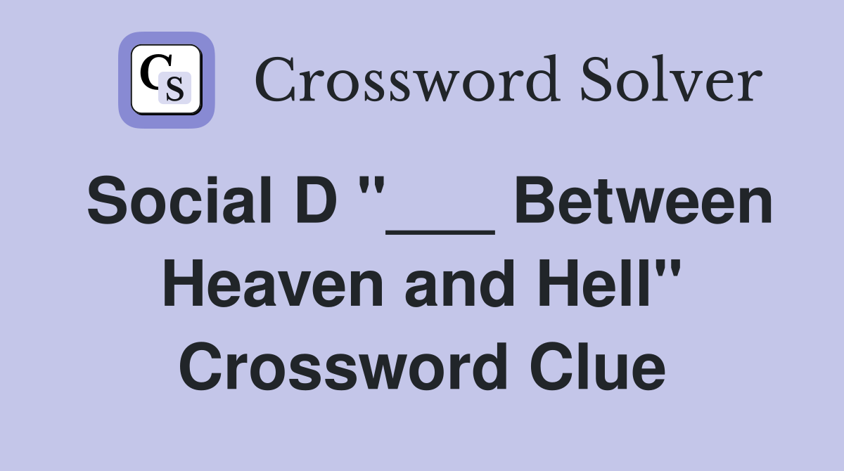 Social D "___ Between Heaven and Hell" Crossword Clue