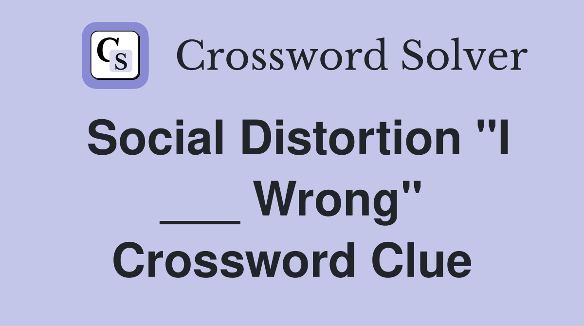 Social Distortion "I ___ Wrong" Crossword Clue