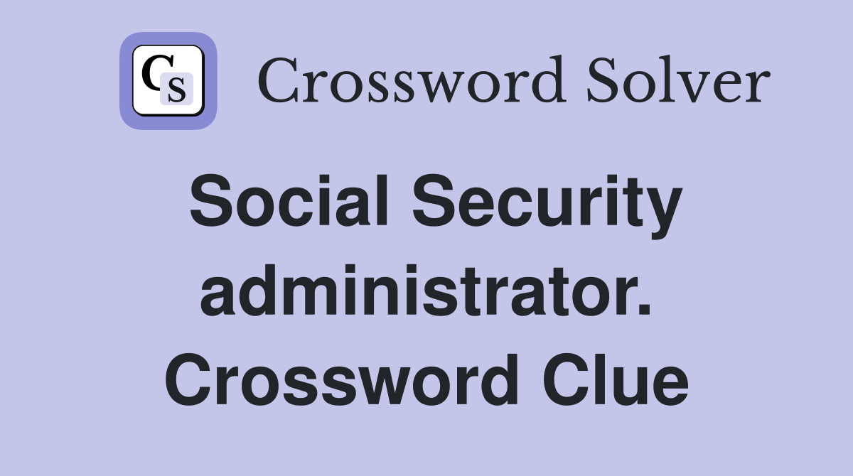 Social Security administrator. Crossword Clue