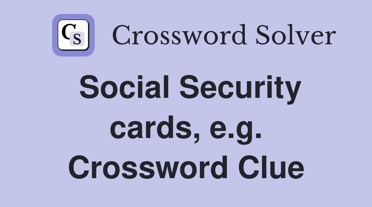 Social Security cards, e.g. Crossword Clue