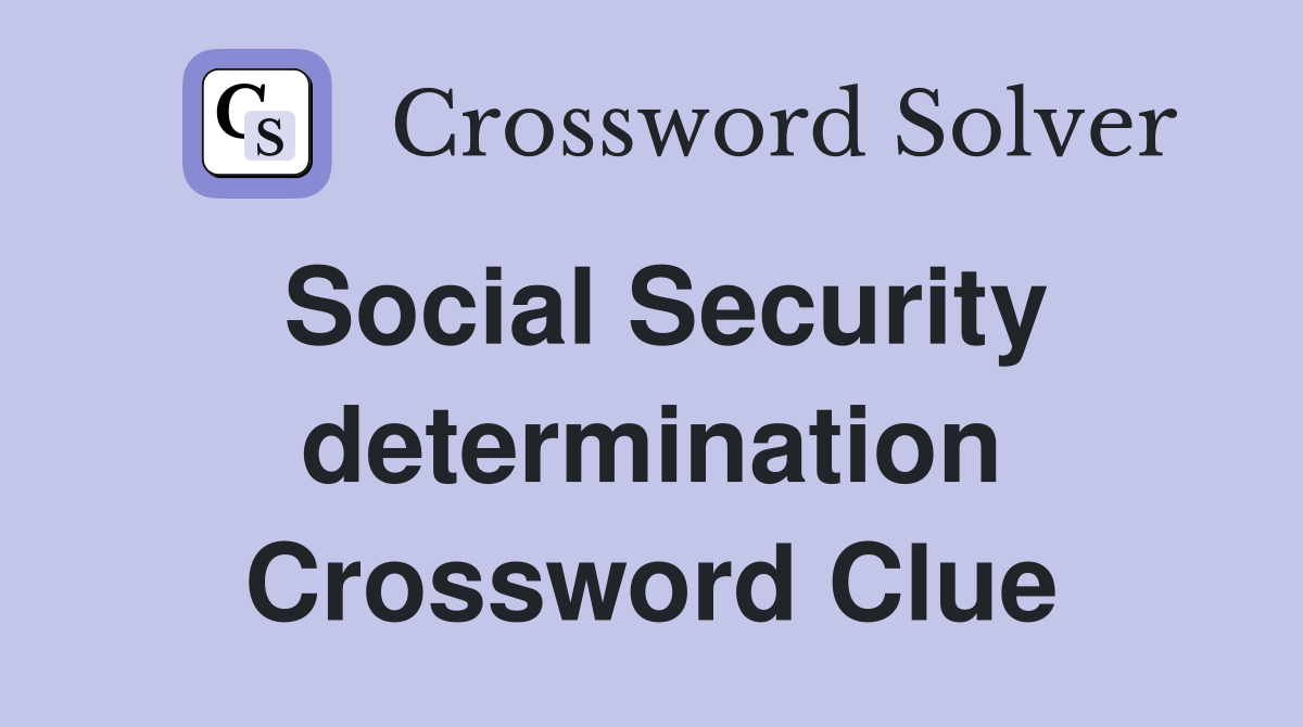 Social Security determination Crossword Clue