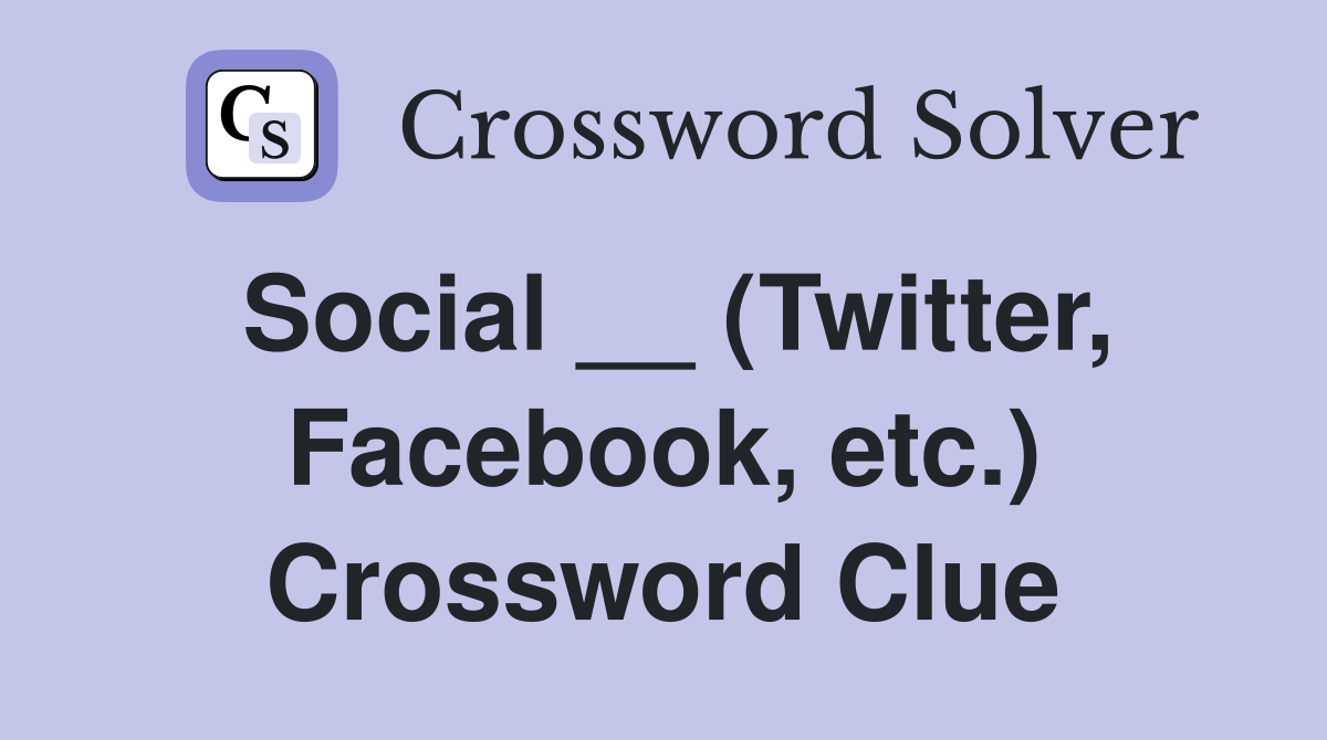 Social __ (Twitter, Facebook, etc.) Crossword Clue