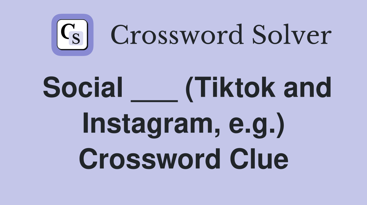 Social ___ (Tiktok and Instagram, e.g.) Crossword Clue