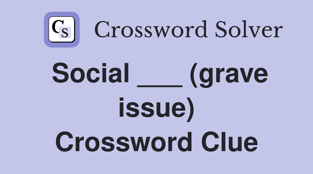Social ___ (grave issue) Crossword Clue