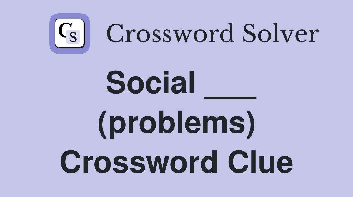 Social ___ (problems) Crossword Clue