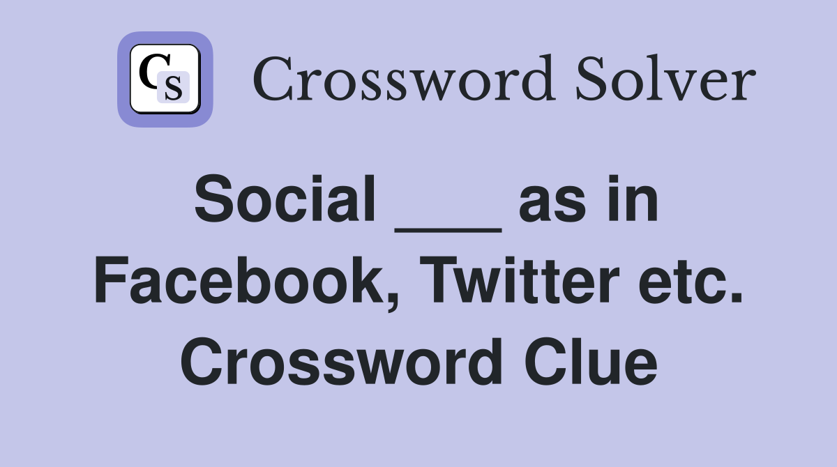 Social ___ as in Facebook, Twitter etc. Crossword Clue