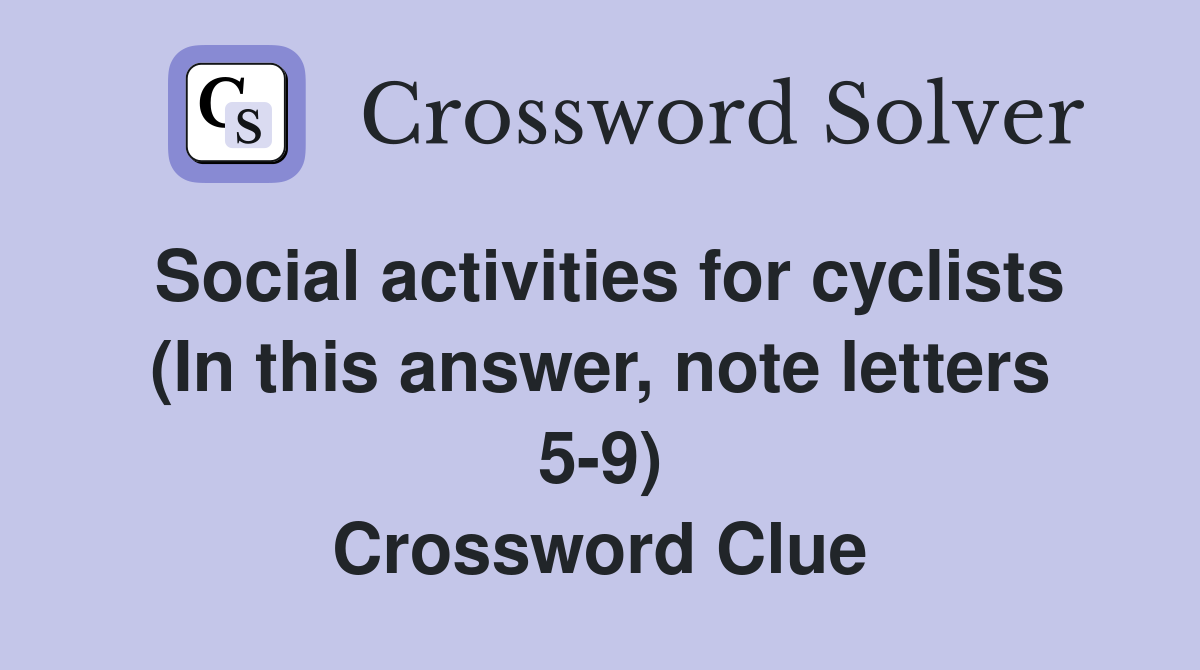 Social activities for cyclists (In this answer, note letters 5-9) Crossword Clue