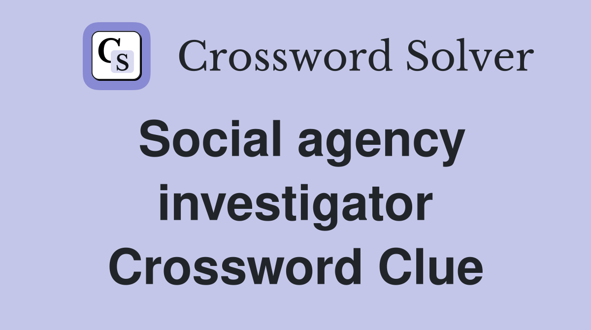 Social agency investigator Crossword Clue