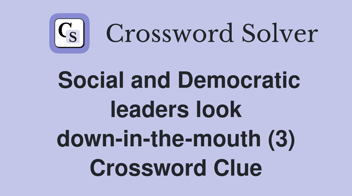 Social and Democratic leaders look down-in-the-mouth (3) Crossword Clue