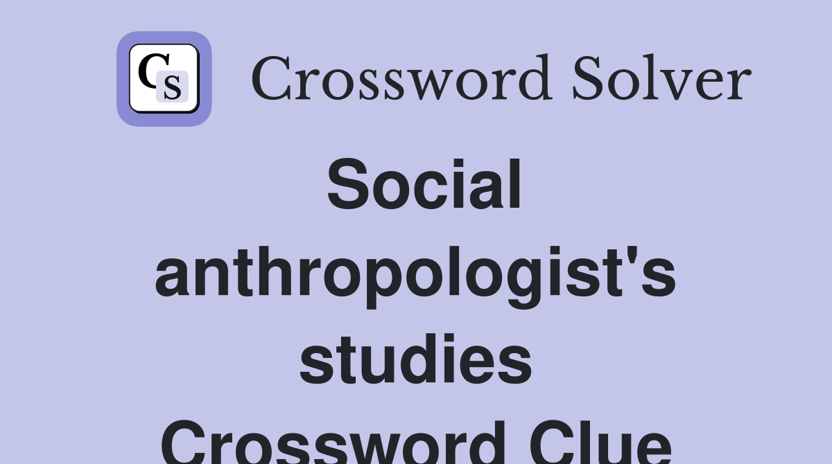 Social anthropologist's studies Crossword Clue