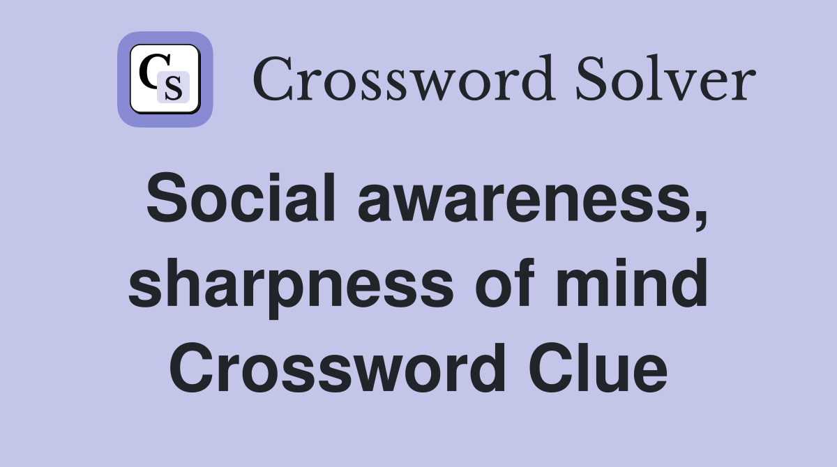 Social awareness, sharpness of mind Crossword Clue