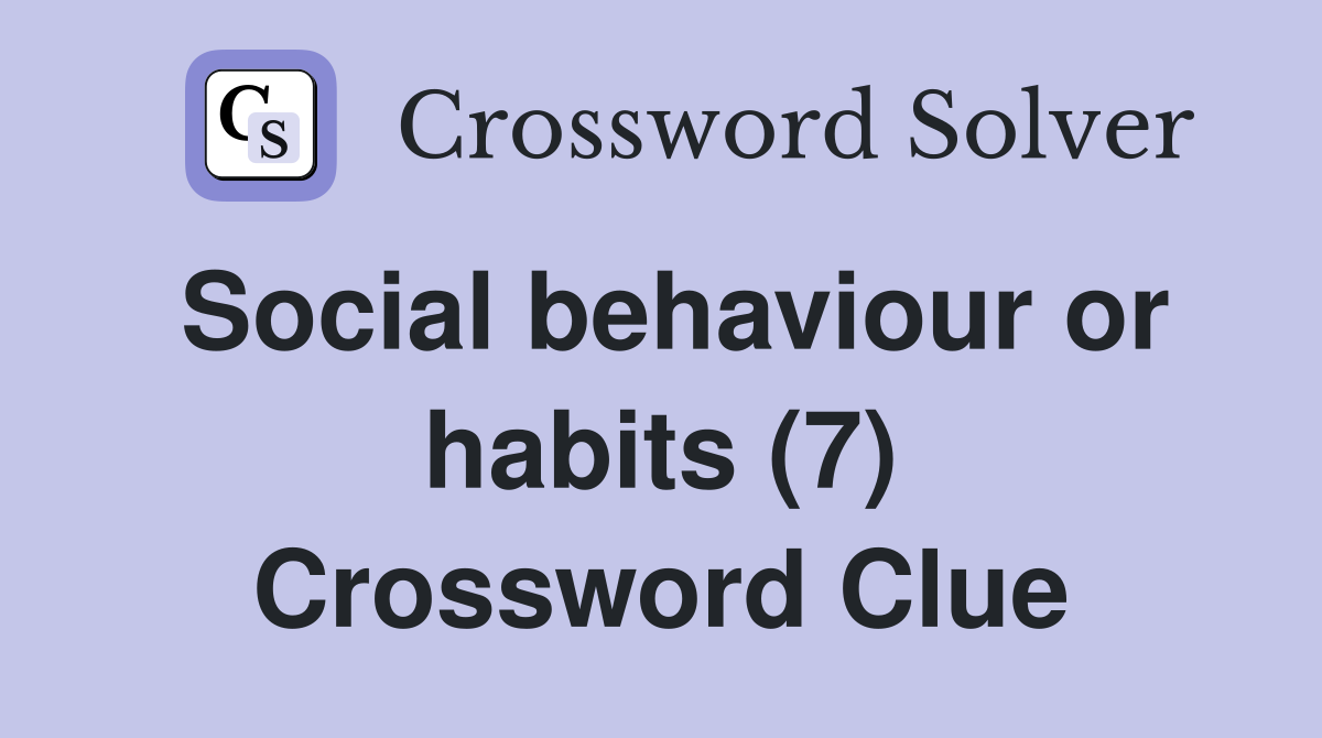 Social behaviour or habits (7) Crossword Clue